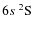 $6s~ \rm {{^2}S}$
