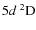$5d~ \rm {{^2}D}$