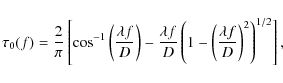 \begin{displaymath}\tau_0(f) = {2\over \pi} \left[{\rm cos}^{-1}\left({\lambda f...
...t(1 - \left({\lambda f
\over D}\right)^2\right)^{1/2} \right],
\end{displaymath}