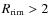 $R_{\rm rim}>2$