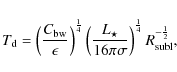 \begin{displaymath}T_{\rm d} = \left(\frac{C_{\rm bw}}{\epsilon}\right)^{\frac{1...
...{16\pi\sigma}\right)^{\frac{1}{4}}R_{\rm subl}^{-\frac{1}{2}},
\end{displaymath}