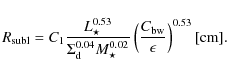 \begin{displaymath}R_{\rm subl} = C_{1}\frac{L_{\star}^{0.53}}{\Sigma_{\rm d}^{0...
...} \left(\frac{C_{\rm bw}}{\epsilon} \right)^{0.53} [{\rm cm}].
\end{displaymath}