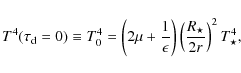\begin{displaymath}T^{4}(\tau_{\rm d}=0)\equiv T_{0}^{4}=\left(2\mu +\frac{1}{\e...
...} \right)\left( \frac{R_{\star}}{2r} \right)^{2}T_{\star}^{4},
\end{displaymath}
