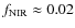 $f_{\rm NIR}\approx 0.02$
