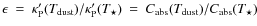 $\epsilon~=~\kappa_{\rm P}^{\prime}(T_{\rm dust})/\kappa_{\rm P}^{\prime}(T_{\star})~=~C_{\rm abs}(T_{\rm dust})/C_{\rm abs}(T_{\star})$