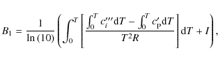 \begin{displaymath}B_{1} = \frac{1}{\ln{(10)}} \left( \int_{0}^{T}\left[ \frac{\...
... P}^{\prime}{\rm d}T}{T^{2}R} \right]{\rm d}T + {I} \right) ,
\end{displaymath}