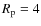 $R_{\rm p}=4$