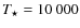 $T_{\star} = 10~000$