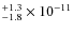 $^{+1.3}_{-1.8}\times 10^{-11}$