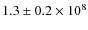 $1.3\pm 0.2 \times 10 ^{8}$