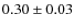 $0.30 \pm 0.03$