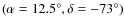 $(\alpha=12.5^\circ,\delta=-73^\circ)$
