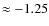 $\approx -1.25$