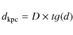 \begin{displaymath}d_{\rm kpc} = D \times tg (d)
\end{displaymath}