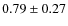 $0.79\pm0.27$