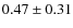 $0.47\pm0.31$