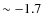 $\sim -1.7$