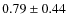$0.79\pm0.44$