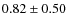 $0.82\pm0.50$
