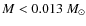 $M<0.013~M_{\odot}$