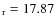 $_{{\rm r}} = 17.87$