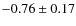 $-0.76 \pm 0.17$
