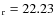 $_{\rm r}= 22.23$