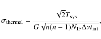 \begin{displaymath}\sigma_{{\rm thermal}} = \frac{\sqrt{2}T_{{\rm sys}}}{G\sqrt{n(n-1) N_{{\rm IF}} \Delta\nu t_{{\rm int}}}} ,
\end{displaymath}