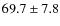 $69.7 \pm 7.8$