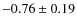 $-0.76 \pm 0.19$