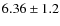 $6.36 \pm 1.2$