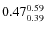$\rm0.47 {_{0.39}^{0.59}}$
