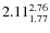 $\rm 2.11 {_{ 1.77}^{ 2.76}}$