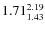 $\rm 1.71 {_{1.43}^{2.19}}$