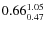 $\rm0.66 {_{0.47}^{1.05}}$