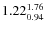 $\rm 1.22 {_{ 0.94}^{ 1.76}}$