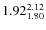 $\rm 1.92 {_{ 1.80}^{ 2.12}}$