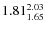 $\rm 1.81 {_{ 1.65}^{ 2.03}}$