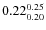 $\rm0.22 {_{0.20}^{0.25}}$