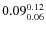$\rm0.09 {_{ 0.06}^{ 0.12}}$
