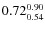 $\rm0.72 {_{0.54}^{0.90}}$