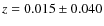 $z =0.015 \pm 0.040$