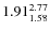 $\rm 1.91 {_{ 1.58}^{ 2.77}}$