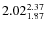 $\rm 2.02 {_{ 1.87}^{ 2.37}}$