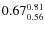 $\rm0.67 {_{0.56}^{0.81}}$