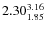 $\rm 2.30 {_{ 1.85}^{ 3.16}}$