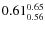 $\rm0.61 {_{0.56}^{0.65}}$