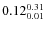 $\rm0.12 {_{ 0.01}^{ 0.31}}$