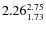 $\rm 2.26 {_{ 1.73}^{ 2.75}}$