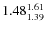 $\rm 1.48 {_{ 1.39}^{ 1.61}}$